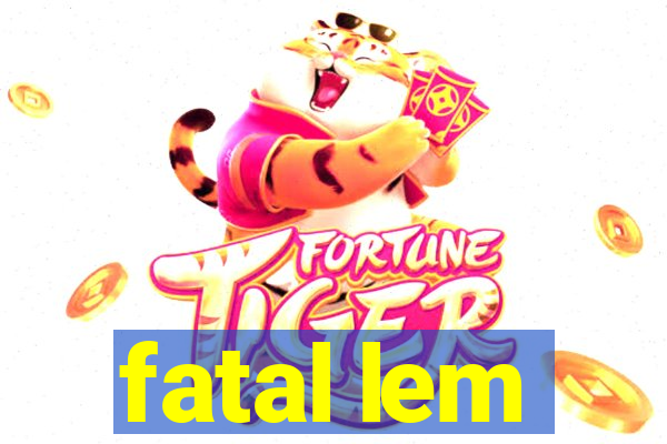 fatal lem